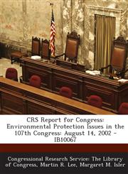 Crs Report for Congress Environmental Protection Issues in the 107th Congress: August 14, 2002 - Ib10067,129325620X,9781293256206
