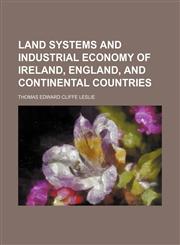 Land Systems and Industrial Economy of Ireland, England, and Continental Countries,1150112158,9781150112157