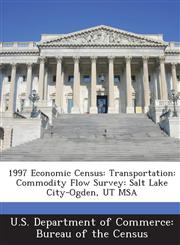 1997 Economic Census Transportation: Commodity Flow Survey: Salt Lake City-Ogden, UT MSA,1288572794,9781288572793