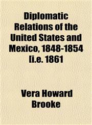 Diplomatic Relations of the United States and Mexico, 1848-1854 [i.e. 1861,1152232517,9781152232518