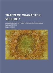 Traits of Character; Being Twenty-Five Years' Literary and Personal Recollections Volume 1,1150007303,9781150007309