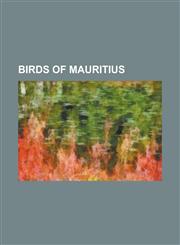 Birds of Mauritius Broad-Billed Parrot, Dodo, List of Birds of Mauritius, Mascarene Coot, Mascarene Paradise Flycatcher, Mascarene Swiftl,123077954X,9781230779546