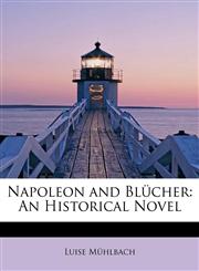 Napoleon and Blücher An Historical Novel,1241663114,9781241663117