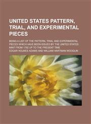 United States pattern, trial, and experimental pieces; being a list of the pattern, trial and experimental pieces which have been issued by the United States mint from 1792 up to the present time,1236868528,9781236868527