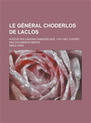 Le General Choderlos de Laclos; Auteur Des Liaisons Dangereuses, 1741-1803, D'Apres Des Documents Inedits,1234559706,9781234559700