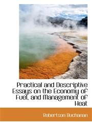 Practical and Descriptive Essays on the Economy of Fuel, and Management of Heat,1103060872,9781103060870