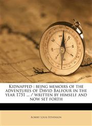 Kidnapped being memoirs of the adventures of David Balfour in the year 1751 ... / written by himself and now set forth,1176749382,9781176749382