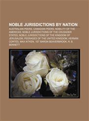 Noble jurisdictions by nation Australian peers, Canadian Peers, Nobility of the Americas, Noble jurisdictions of the Crusader states,1157892922,9781157892922