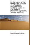 In the tracks of the trades; the account of a fourteen thousand mile yachting cruise to the Hawaiis,,1115597175,9781115597173