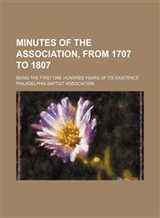 Minutes of the association, from 1707 to 1807; being the first one hundred years of its existence,115027428X,9781150274282