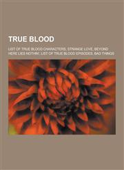 True Blood List of True Blood Characters, Strange Love, Beyond Here Lies Nothin', List of True Blood Episodes, Bad Things,1230499318,9781230499314