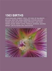 1563 births John Dowland, Robert Cecil, 1st Earl of Salisbury, Michael Drayton, Wanli Emperor, Steven van der Hagen, Guru Arjan Dev,1155309707,9781155309705