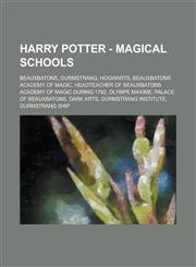 Harry Potter - Magical schools Beauxbatons, Durmstrang, Hogwarts, Beauxbatons Academy of Magic, Headteacher of Beauxbatons Academy of Magic during 1792, Olympe Maxime, Palace of Beauxbatons, Dark Arts, Durmstrang Institute,1234720744,9781234720742