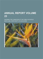 Annual report; showing the condition of the public schools Volume 23,1234291444,9781234291440