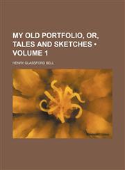My Old Portfolio, Or, Tales and Sketches (Volume 1),1150082917,9781150082917