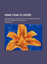 King Coal's Levee; Or, Geological Etiquette, With Explanatory Notes and the Council of the Metals,115173036X,9781151730367