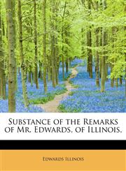 Substance of the Remarks of Mr. Edwards, of Illinois,,1241633215,9781241633219