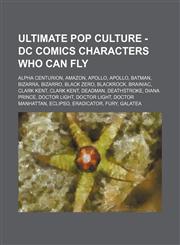 Ultimate Pop Culture - DC Comics characters who can fly Alpha Centurion, Amazon, Apollo, Apollo, Batman, Bizarra, Bizarro, Black Zero, Blackrock, Brainiac, Clark Kent, Clark Kent, Deadman, Deathstroke, Diana Prince, Doctor Light, Doctor Light, Doctor Man,1234784882,9781234784881