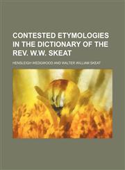 Contested etymologies in the dictionary of the rev. W.W. Skeat,1150436123,9781150436123