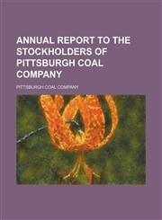 Annual Report to the Stockholders of Pittsburgh Coal Company,1151292761,9781151292766