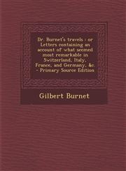 Dr. Burnet's Travels Or Letters Containing an Account of What Seemed Most Remarkable in Switzerland, Italy, France, and Germany, &C. - Prim,1287587623,9781287587620