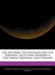 Life on Mars The Missions and the Findings, including Mariner 4, the Viking Program, and Phoenix,1140668668,9781140668664