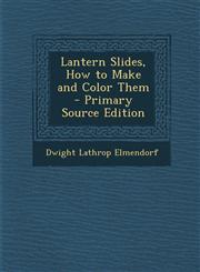 Lantern Slides, How to Make and Color Them - Primary Source Edition,1293137901,9781293137901