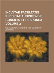 Inclytae Facultatis iuridicae Tubingensis consilia et responsa Volume 2,1236865669,9781236865663