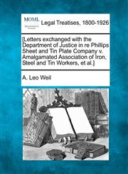 [Letters exchanged with the Department of Justice in re Phillips Sheet and Tin Plate Company v. Amalgamated Association of Iron, Steel and Tin Workers, et al.],1240129955,9781240129959