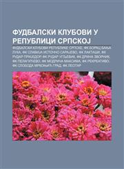 Fudbalski klubovi u Republici SrpskoJ Fudbalski klubovi Republike Srpske, FK Borac Banja Luka, FK SlaviJa Istočno SaraJevo, FK Laktaši,1234008580,9781234008581