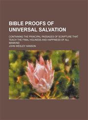 Bible Proofs of Universal Salvation; Containing the Principal Passages of Scripture That Teach the Final Holiness and Happiness of All Mankind,1458823253,9781458823250