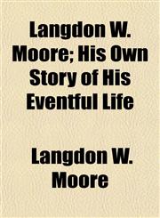 Langdon W. Moore; His Own Story of His Eventful Life,115219190X,9781152191907