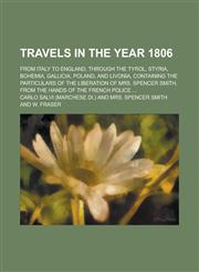 Travels in the Year 1806; From Italy to England, Through the Tyrol, Styria, Bohemia, Gallicia, Poland, and Livonia, Containing the Particulars of the,1151686441,9781151686442