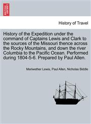History of the Expedition Under the Command of Captains Lewis and Clark to the Sources of the Missouri Thence Across the Rocky Mountains, and Down the,1241326460,9781241326463