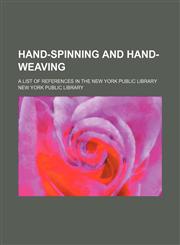 Hand-spinning and hand-weaving; a list of references in the New York public library,1130827666,9781130827668