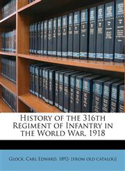History of the 316th Regiment of Infantry in the World War, 1918,1174862483,9781174862489