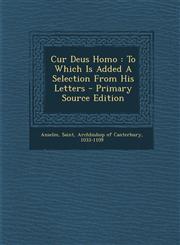 Cur Deus Homo To Which Is Added A Selection From His Letters - Primary Source Edition,1294066129,9781294066125