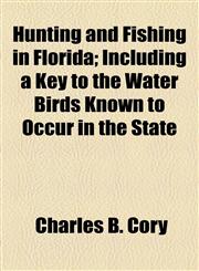 Hunting and Fishing in Florida; Including a Key to the Water Birds Known to Occur in the State,1154741931,9781154741933