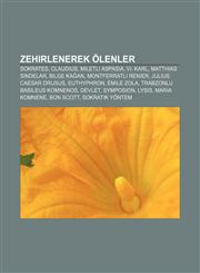 Zehirlenerek ölenler Sokrates, Claudius, Miletli Aspasia, VI. Karl, Matthias Sindelar, Bilge Kağan, Montferratlı Renier, Julius Caesar Drusus,1232948322,9781232948322