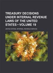 Treasury Decisions Under Internal Revenue Laws of the United States (Volume 19),1154099466,9781154099461
