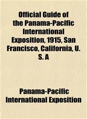 Official Guide of the Panama-Pacific International Exposition, 1915, San Francisco, California, U. S. A,1153412322,9781153412322