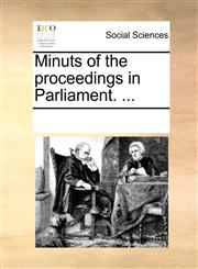 Minuts of the proceedings in Parliament. ...,1170263860,9781170263860
