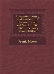 Anecdotes, Poetry, and Incidents of the War North and South: 1860-1865 - Primary Source Edition,1294411322,9781294411321