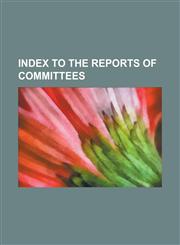 INDEX TO THE REPORTS OF COMMITTEES,1234190052,9781234190057