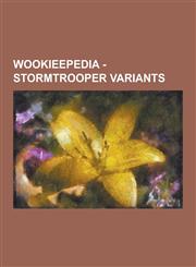 Wookieepedia - Stormtrooper Variants Alien Stormtrooper, Aquatic Assault Stormtrooper, Assault Trooper, Beach Trooper, Bomb Squad Stormtrooper, Clone,1230852565,9781230852560
