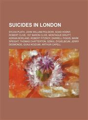 Suicides in London Sylvia Plath, John William Polidori, Soad Hosny, Robert Clive, 1st Baron Clive, Montague Druitt, Adrian Borland,1234575744,9781234575748