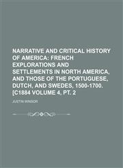Narrative and Critical History of America; French Explorations and Settlements in North America, and Those of the Portuguese, Dutch, and Swedes, 1500-,1236501055,9781236501059