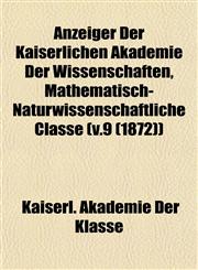 Anzeiger Der Kaiserlichen Akademie Der Wissenschaften, Mathematisch-Naturwissenschaftliche Classe (v.9 (1872)),1153288044,9781153288040