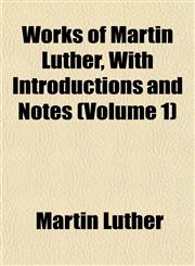 Works of Martin Luther, With Introductions and Notes (Volume 1),1152135066,9781152135062