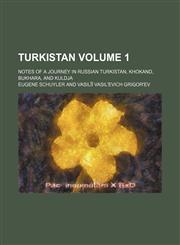 Turkistan Volume 1; notes of a journey in Russian Turkistan, Khokand, Bukhara, and Kuldja,1154103374,9781154103373